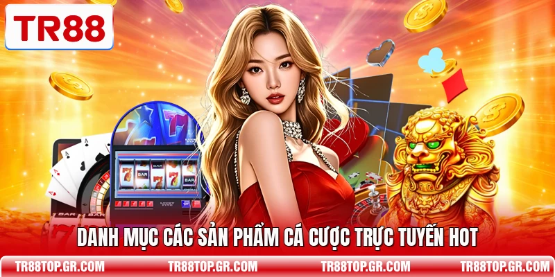 Danh mục các sản phẩm cá cược trực tuyến hot