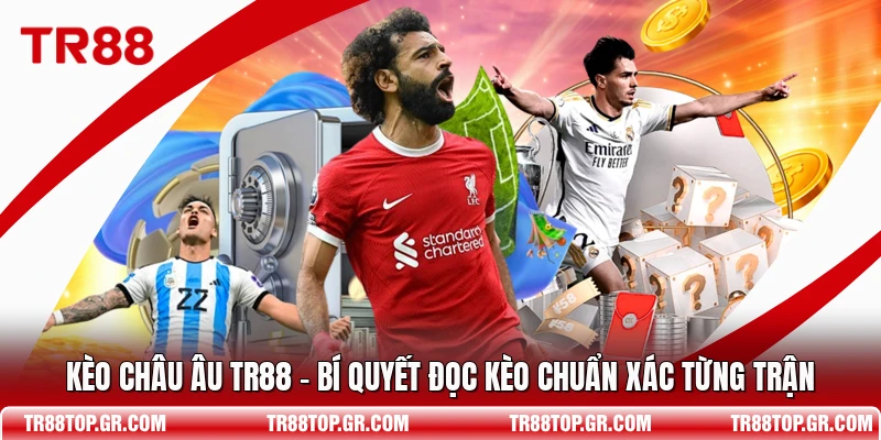 Kèo Châu Âu TR88 - Bí Quyết Đọc Kèo Chuẩn Xác Từng Trận