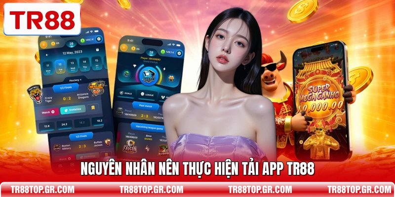 Nguyên nhân nên thực hiện tải app TR88