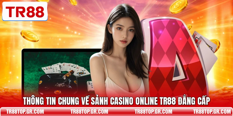 Thông tin chung về sảnh Casino online TR88 đẳng cấp