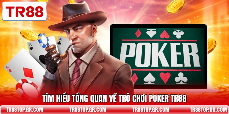 Tìm hiểu tổng quan về trò chơi Poker TR88