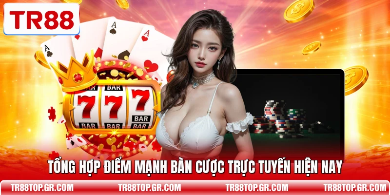 Tổng hợp điểm mạnh bàn cược trực tuyến hiện nay