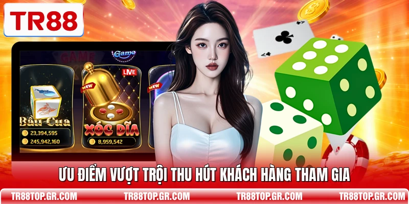 Ưu điểm vượt trội thu hút khách hàng tham gia
